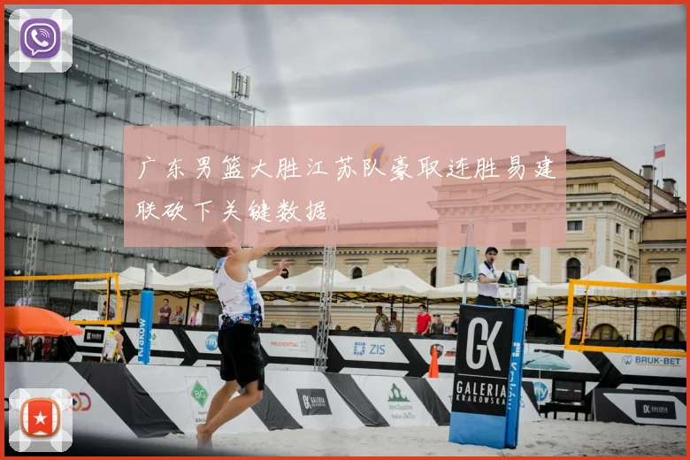 广东男篮大胜江苏队豪取连胜易建联砍下关键数据