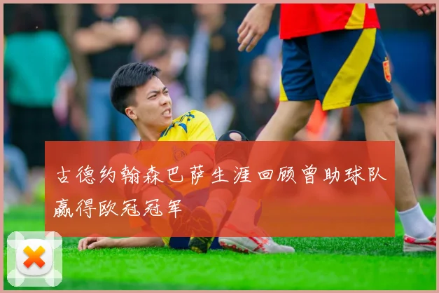 古德约翰森巴萨生涯回顾曾助球队赢得欧冠冠军