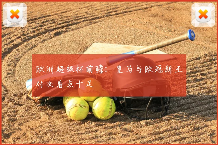 欧洲超级杯前瞻：皇马与欧冠新王对决看点十足